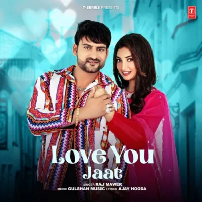 Love You Jaat - Raj Mawer Song