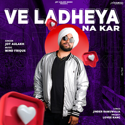 Ve Ladheya Na Kar - Jot Aulakh Song