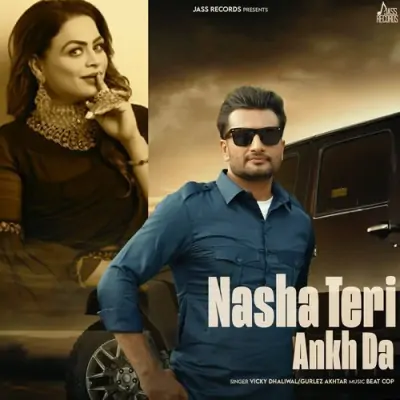 Nasha Teri Akh Da - Vicky Dhaliwal, Gurlej Akhtar Song