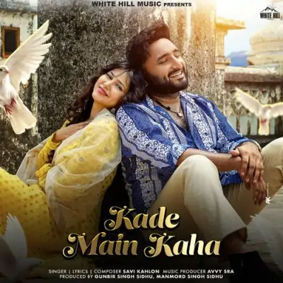 Kade Main Kaha - Savi Kahlon Song